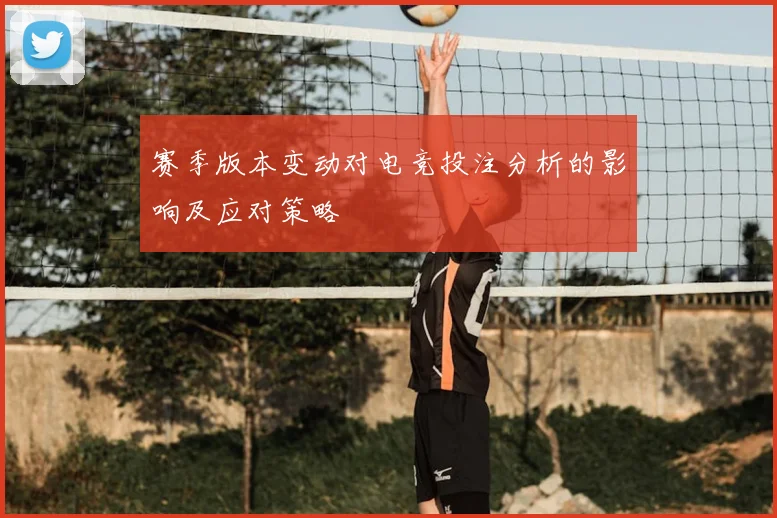 赛季版本变动对电竞投注分析的影响及应对策略